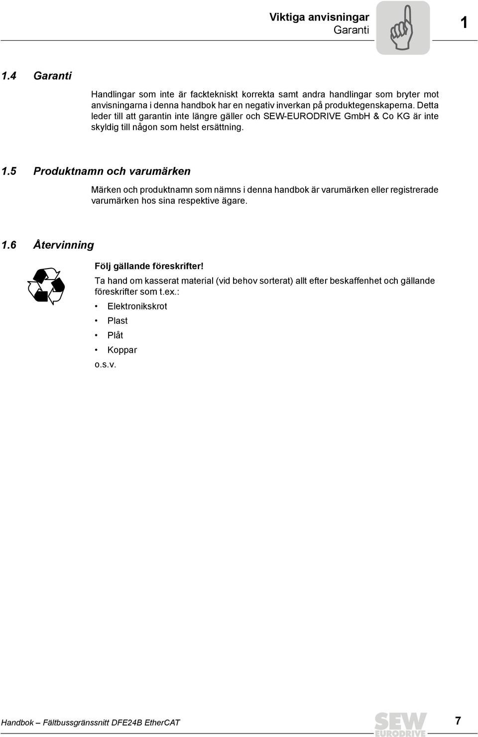 Detta leder till att garantin inte längre gäller och SEW-EURODRVE GmbH & Co KG är inte skyldig till någon som helst ersättning. 1.