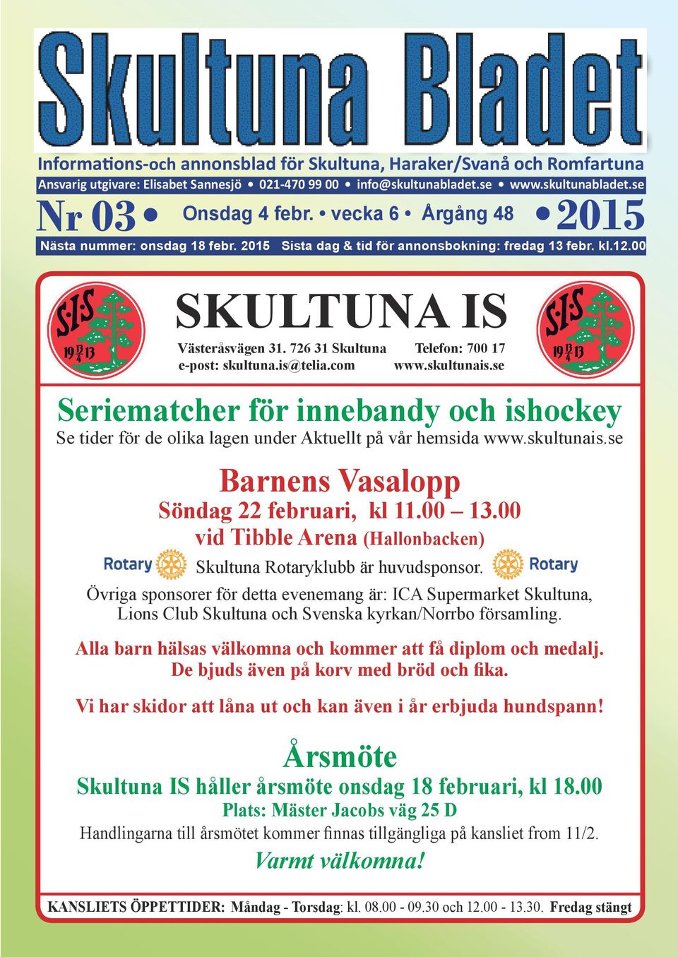 is@telia.com www.skultunais.se Seriematcher för innebandy och ishockey Se tider för de olika lagen under Aktuellt på vår hemsida www.skultunais.se Barnens Vasalopp Söndag 22 februari, kl 11.00 13.