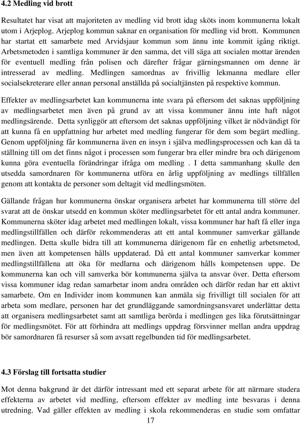 Arbetsmetoden i samtliga kommuner är den samma, det vill säga att socialen mottar ärenden för eventuell medling från polisen och därefter frågar gärningsmannen om denne är intresserad av medling.