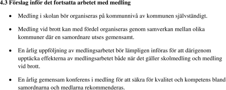 En årlig uppföljning av medlingsarbetet bör lämpligen införas för att därigenom upptäcka effekterna av medlingsarbetet både när det