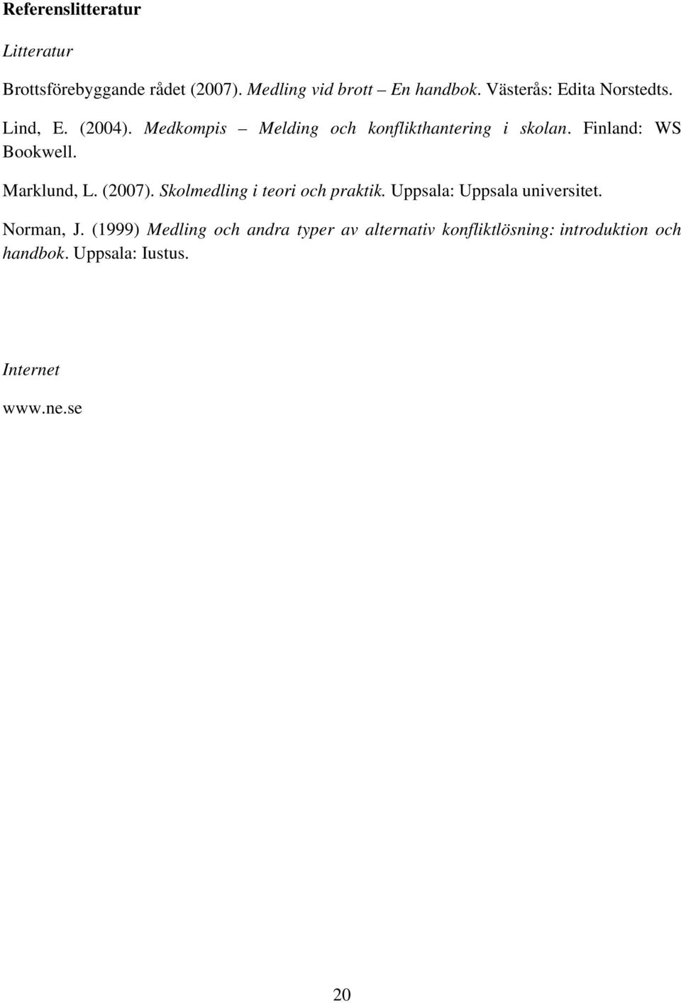 Finland: WS Bookwell. Marklund, L. (2007). Skolmedling i teori och praktik. Uppsala: Uppsala universitet.