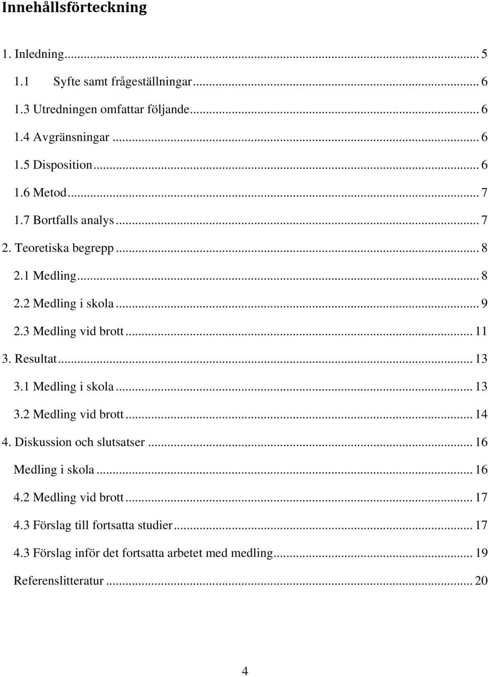 Resultat... 13 3.1 Medling i skola... 13 3.2 Medling vid brott... 14 4. Diskussion och slutsatser... 16 Medling i skola... 16 4.