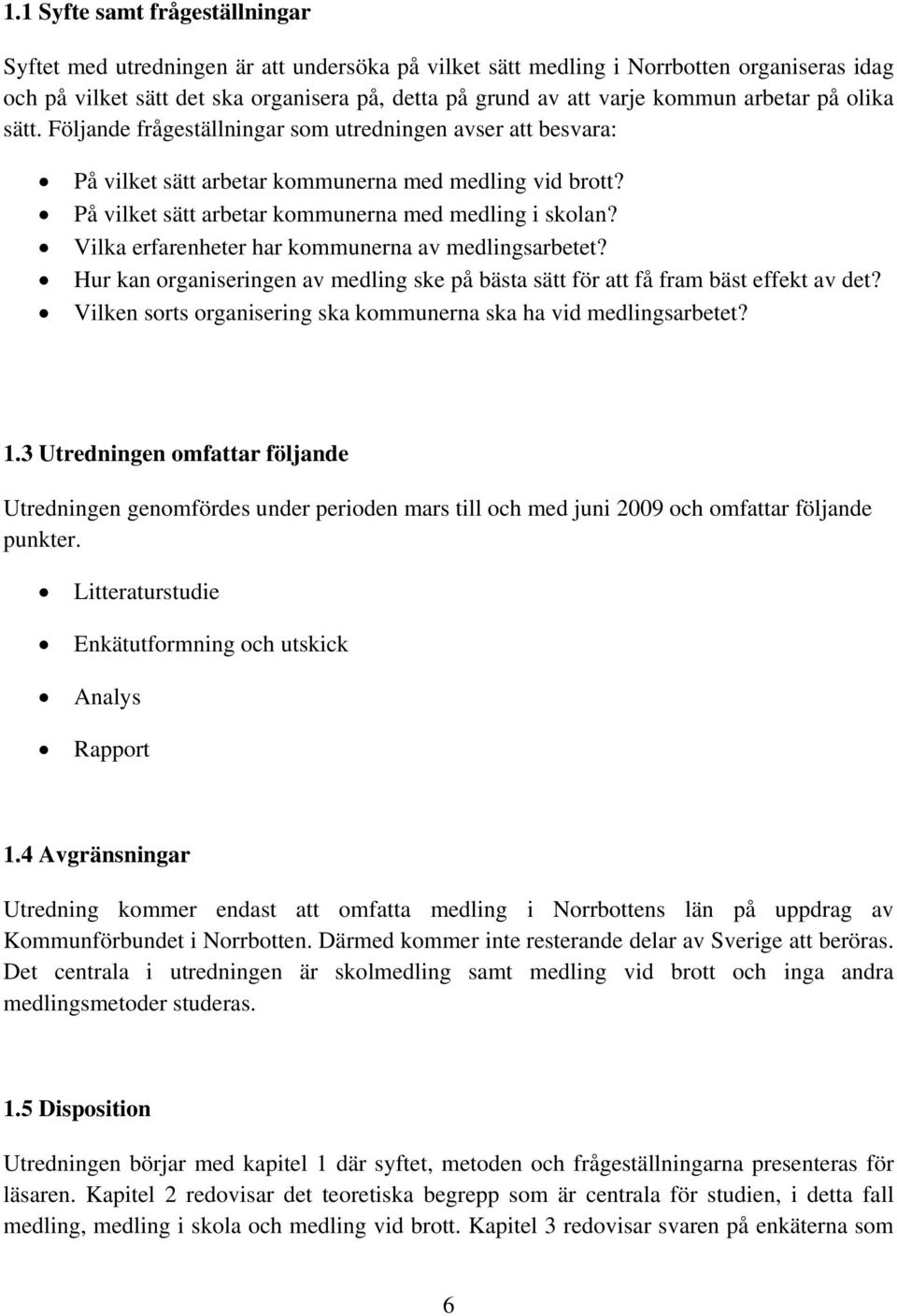 På vilket sätt arbetar kommunerna med medling i skolan? Vilka erfarenheter har kommunerna av medlingsarbetet? Hur kan organiseringen av medling ske på bästa sätt för att få fram bäst effekt av det?