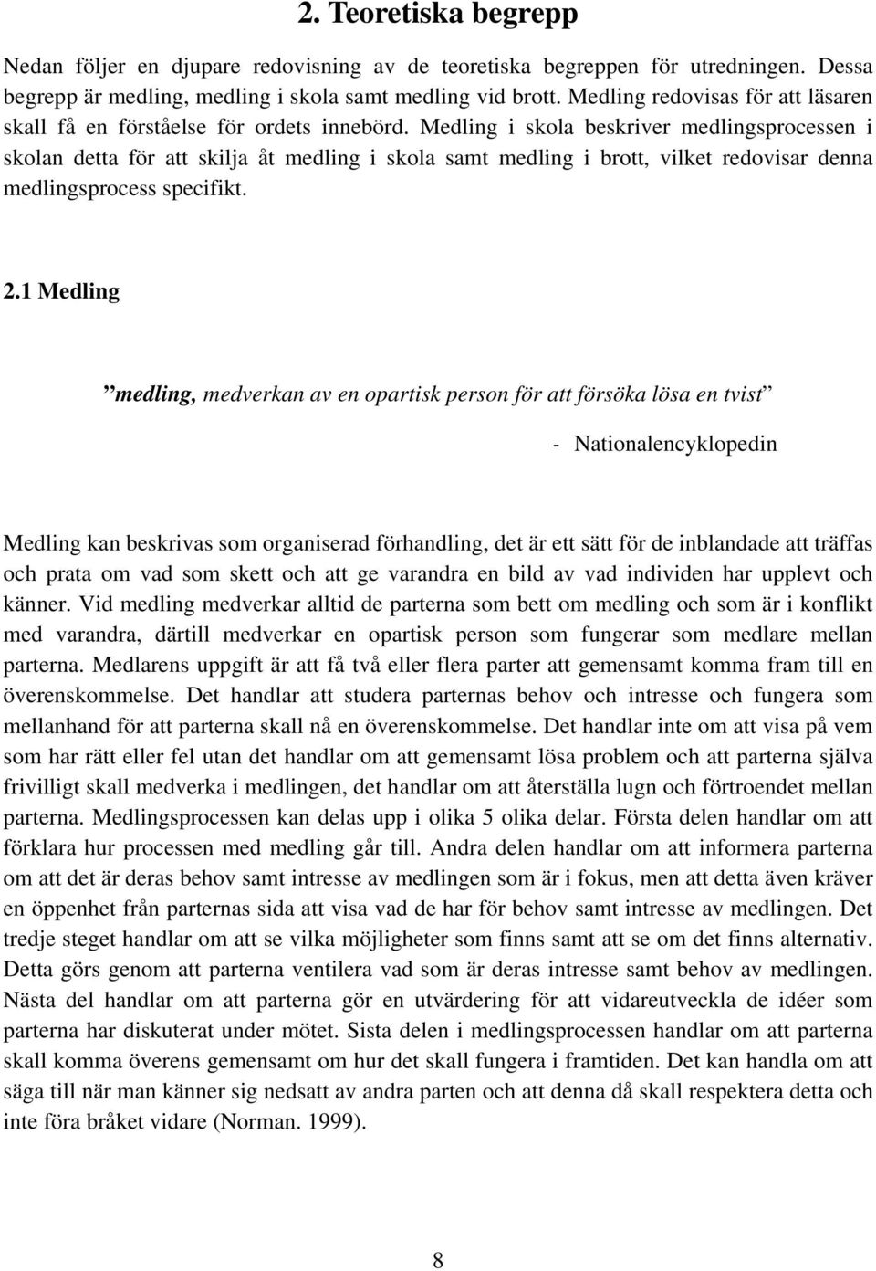 Medling i skola beskriver medlingsprocessen i skolan detta för att skilja åt medling i skola samt medling i brott, vilket redovisar denna medlingsprocess specifikt. 2.