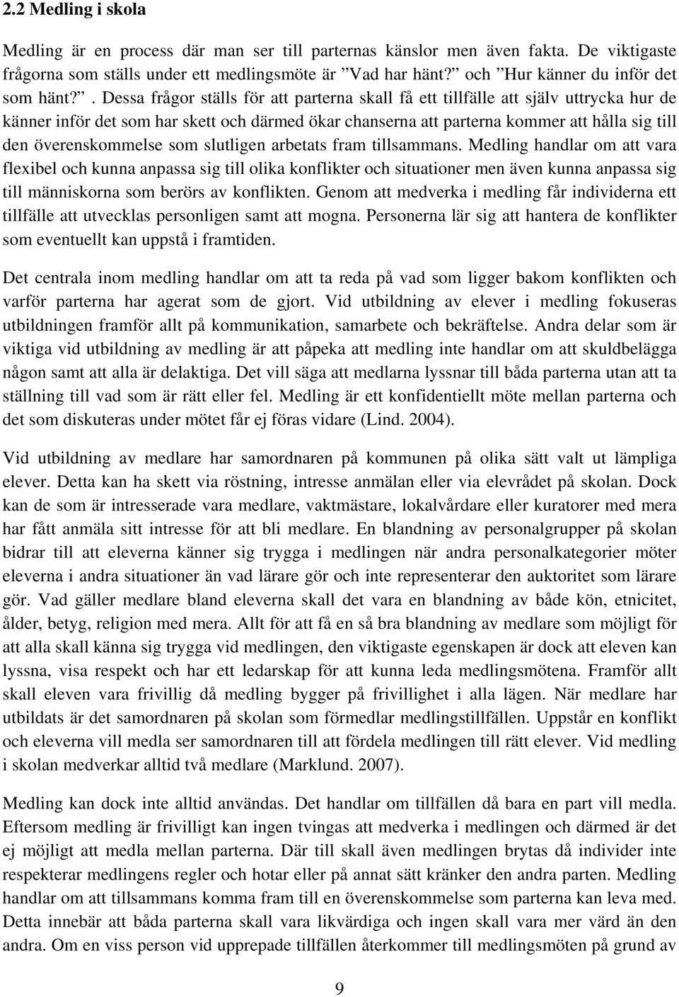 . Dessa frågor ställs för att parterna skall få ett tillfälle att själv uttrycka hur de känner inför det som har skett och därmed ökar chanserna att parterna kommer att hålla sig till den