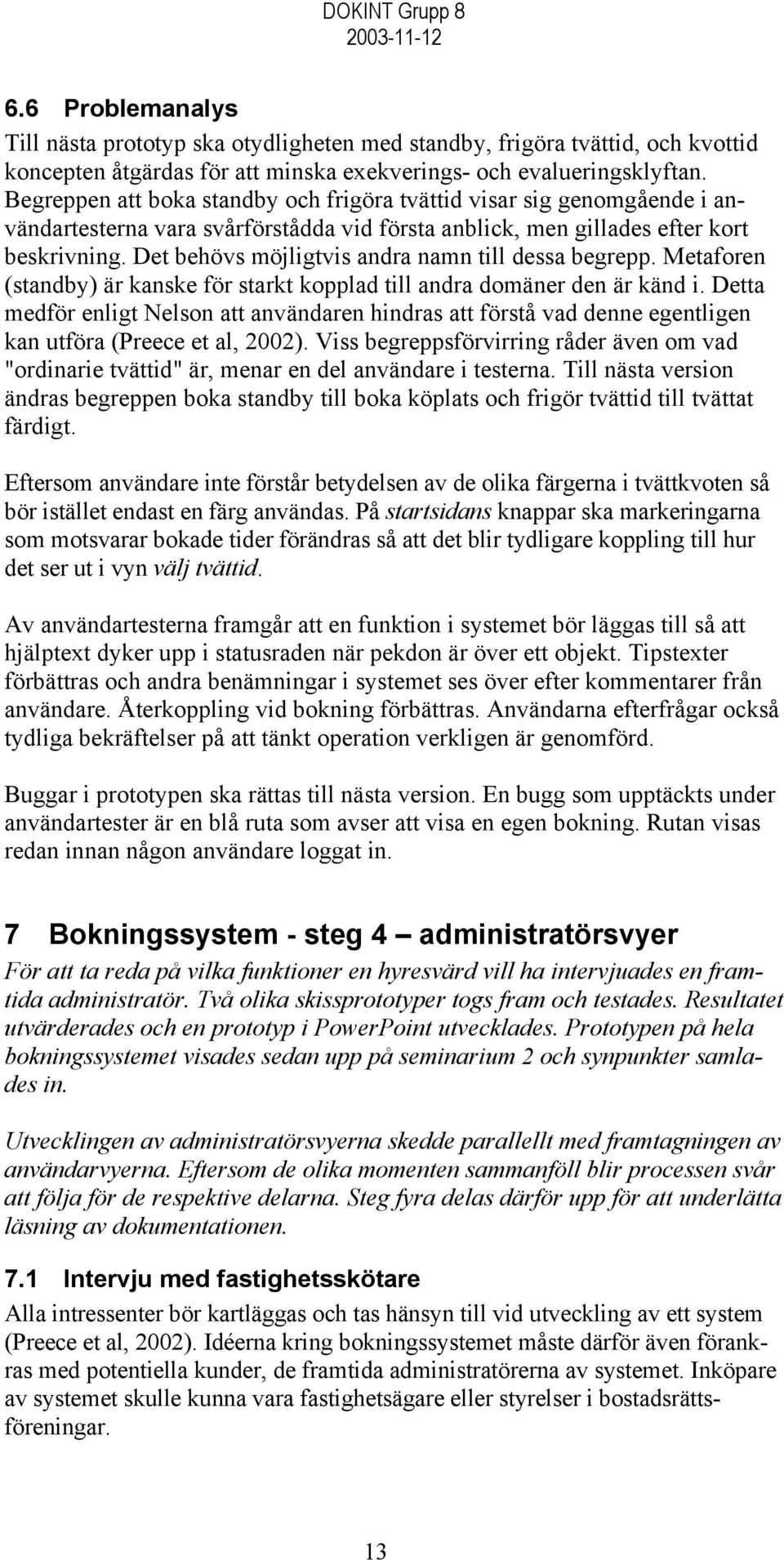 Det behövs möjligtvis andra namn till dessa begrepp. Metaforen (standby) är kanske för starkt kopplad till andra domäner den är känd i.