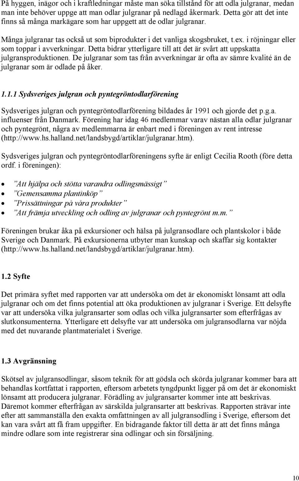 i röjningar eller som toppar i avverkningar. Detta bidrar ytterligare till att det är svårt att uppskatta julgransproduktionen.