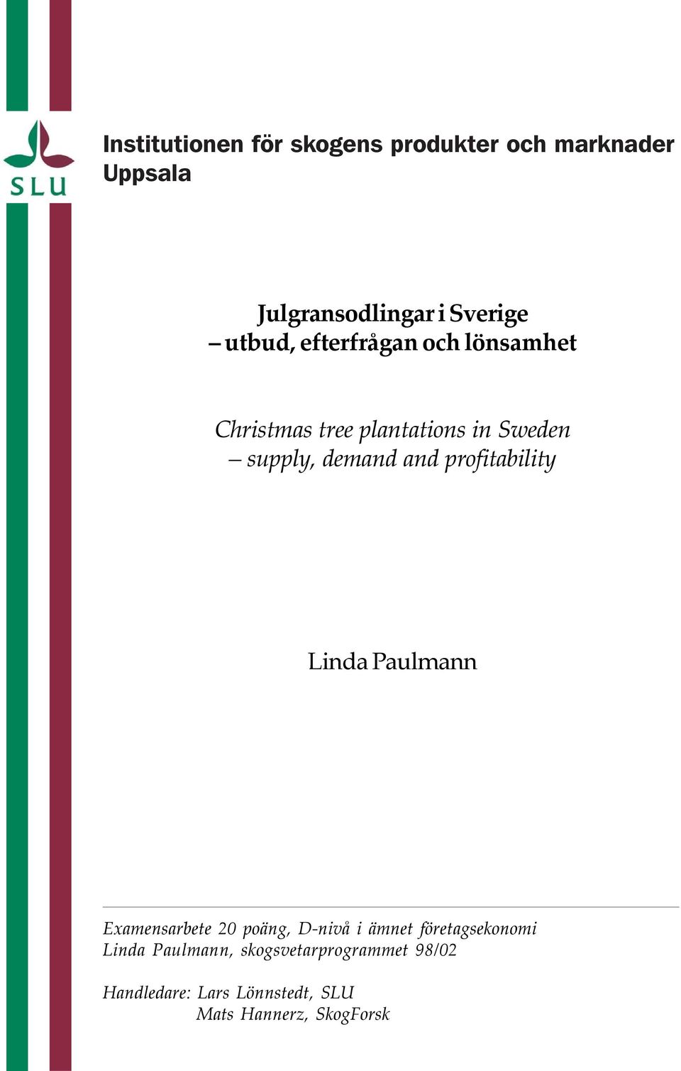 profitability Linda Paulmann Examensarbete 20 poäng, D-nivå i ämnet företagsekonomi