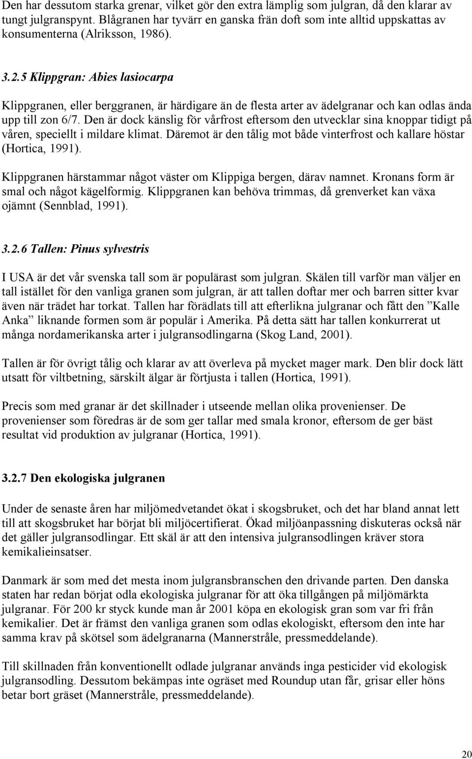 5 Klippgran: Abies lasiocarpa Klippgranen, eller berggranen, är härdigare än de flesta arter av ädelgranar och kan odlas ända upp till zon 6/7.