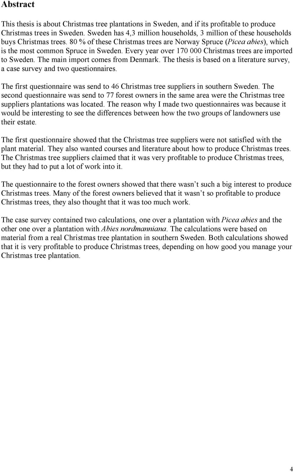 Every year over 170 000 Christmas trees are imported to Sweden. The main import comes from Denmark. The thesis is based on a literature survey, a case survey and two questionnaires.