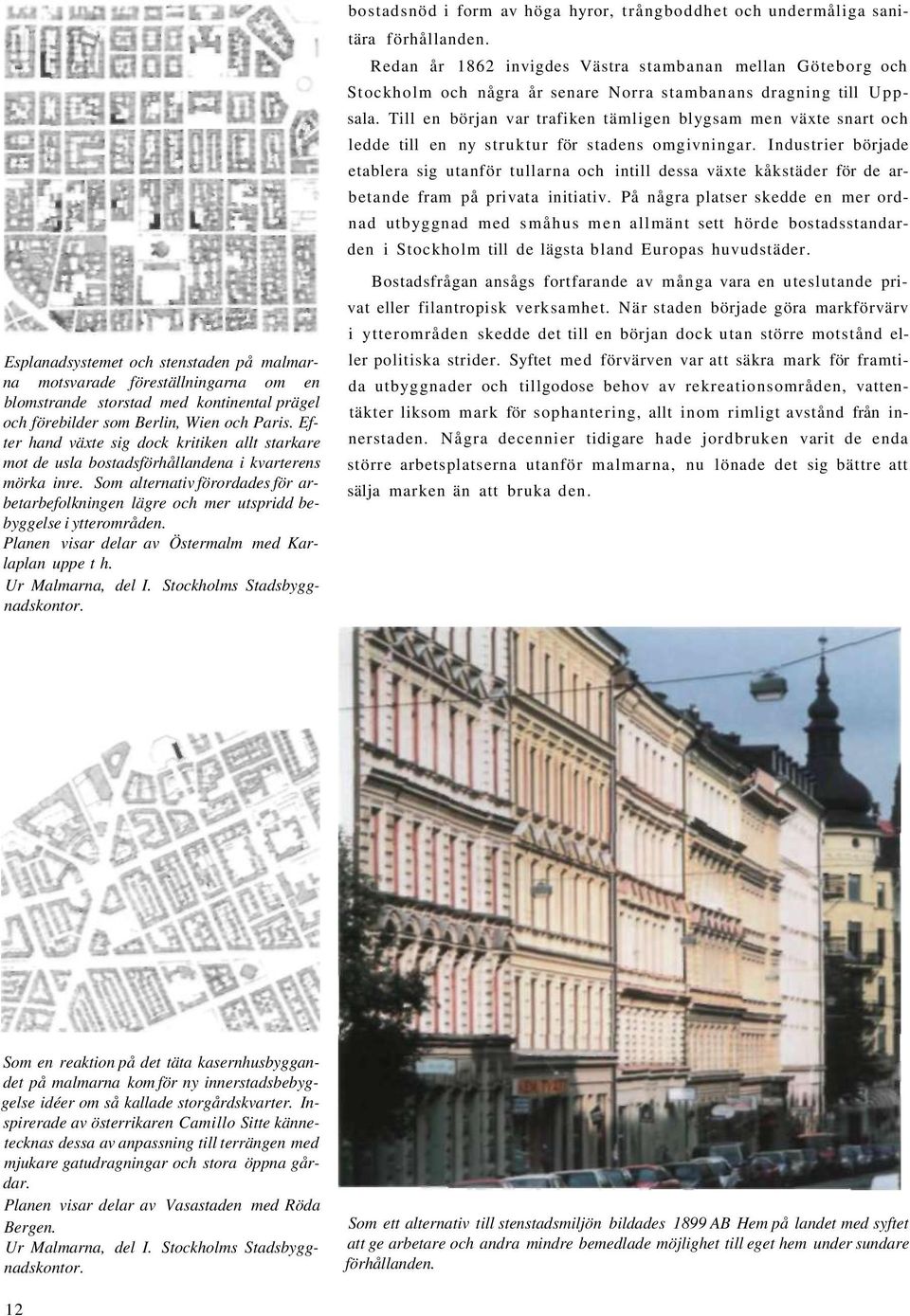 Som alternativ förordades för arbetarbefolkningen lägre och mer utspridd bebyggelse i ytterområden. Planen visar delar av Östermalm med Karlaplan uppe t h. Ur Malmarna, del I.