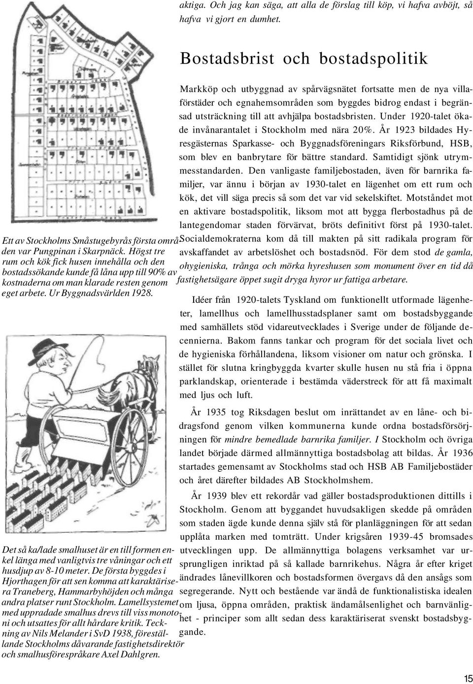 Under 1920-talet ökade invånarantalet i Stockholm med nära 20%. År 1923 bildades Hyresgästernas Sparkasse- och Byggnadsföreningars Riksförbund, HSB, som blev en banbrytare för bättre standard.