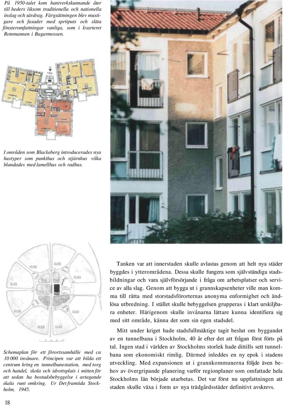 I områden som Blackeberg introducerades nya hustyper som punkthus och stjärnhus vilka blandades med lamellhus och radhus. Schemaplan för ett förortssamhälle med ca 10 000 invånare.