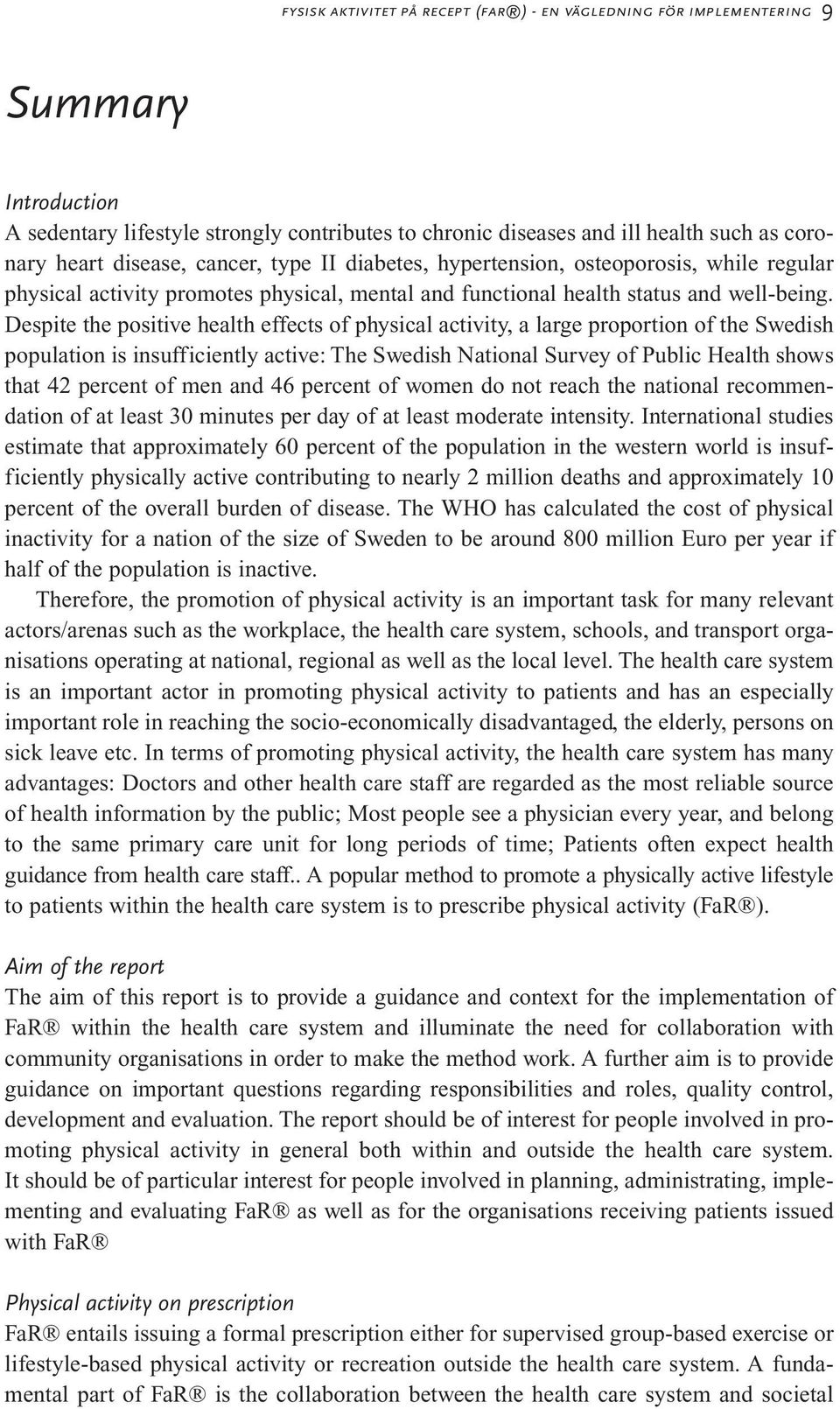 Despite the positive health effects of physical activity, a large proportion of the Swedish population is insufficiently active: The Swedish National Survey of Public Health shows that 42 percent of