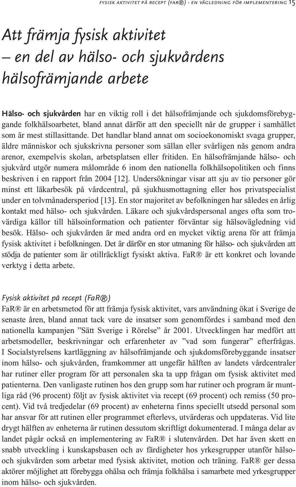 Det handlar bland annat om socioekonomiskt svaga grupper, äldre människor och sjukskrivna personer som sällan eller svårligen nås genom andra arenor, exempelvis skolan, arbetsplatsen eller fritiden.