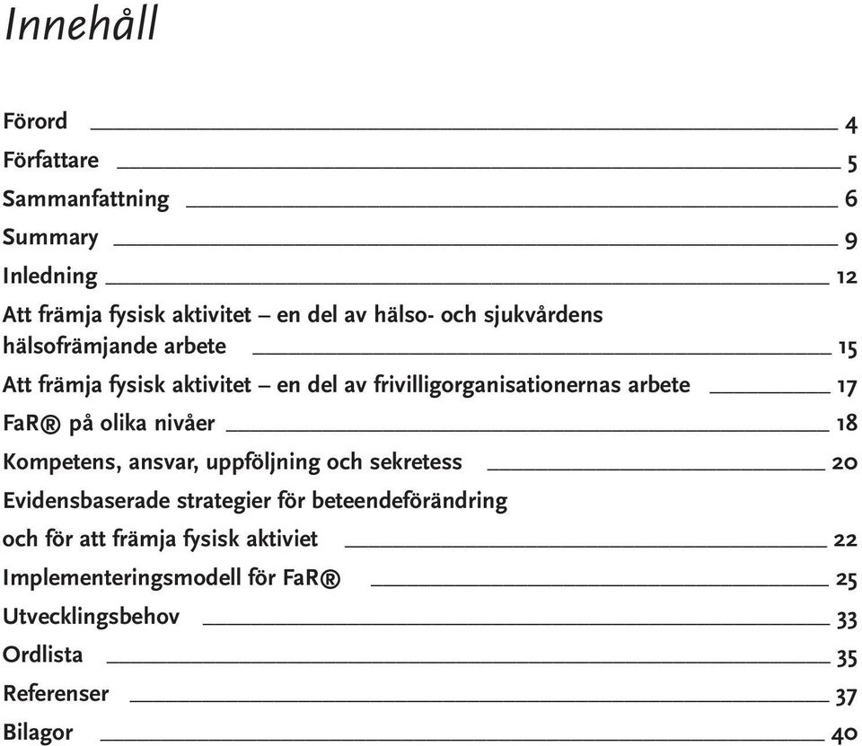 olika nivåer 18 Kompetens, ansvar, uppföljning och sekretess 20 Evidensbaserade strategier för beteendeförändring och