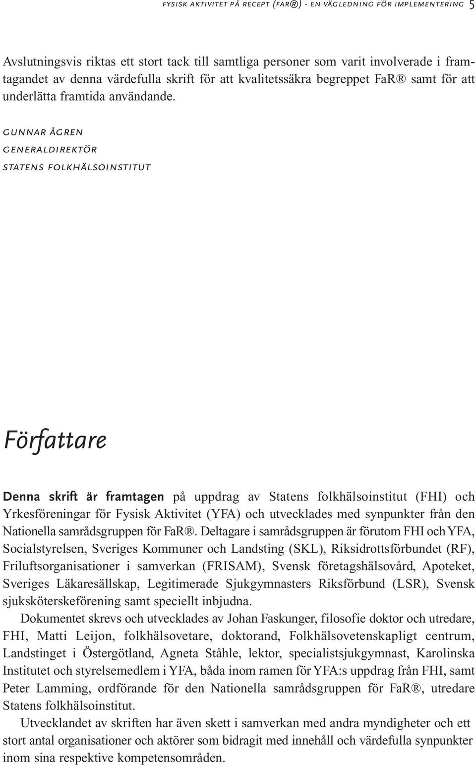 gunnar ågren generaldirektör statens folkhälsoinstitut Författare Denna skrift är framtagen på uppdrag av Statens folkhälsoinstitut (FHI) och Yrkesföreningar för Fysisk Aktivitet (YFA) och