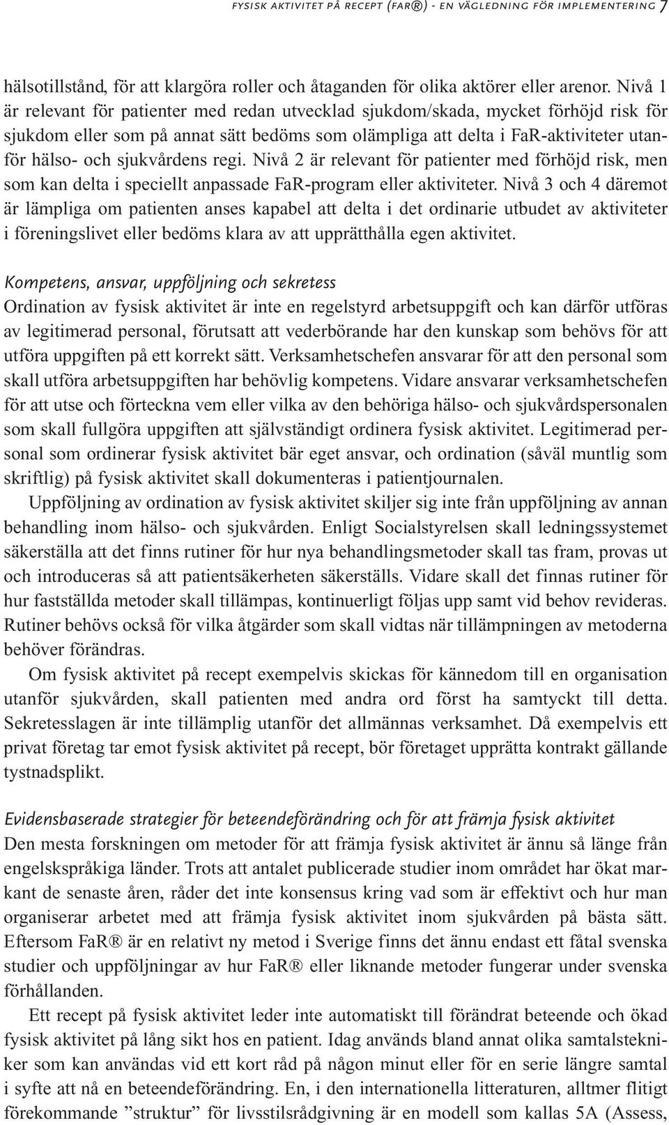 sjukvårdens regi. Nivå 2 är relevant för patienter med förhöjd risk, men som kan delta i speciellt anpassade FaR-program eller aktiviteter.