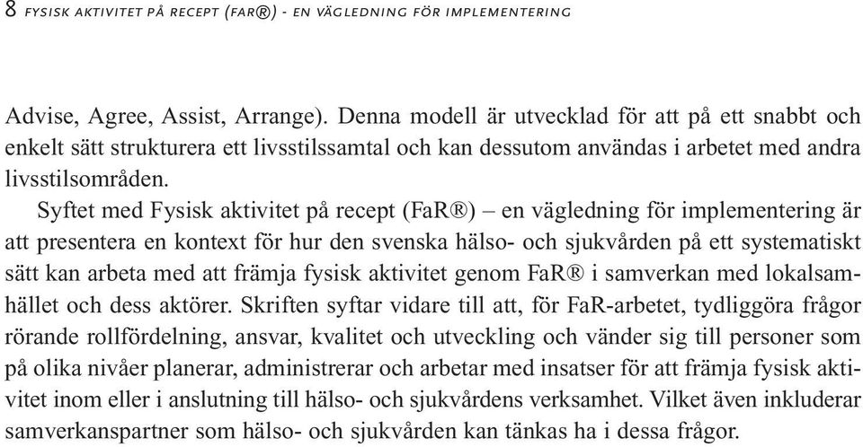 Syftet med Fysisk aktivitet på recept (FaR ) en vägledning för implementering är att presentera en kontext för hur den svenska hälso- och sjukvården på ett systematiskt sätt kan arbeta med att främja