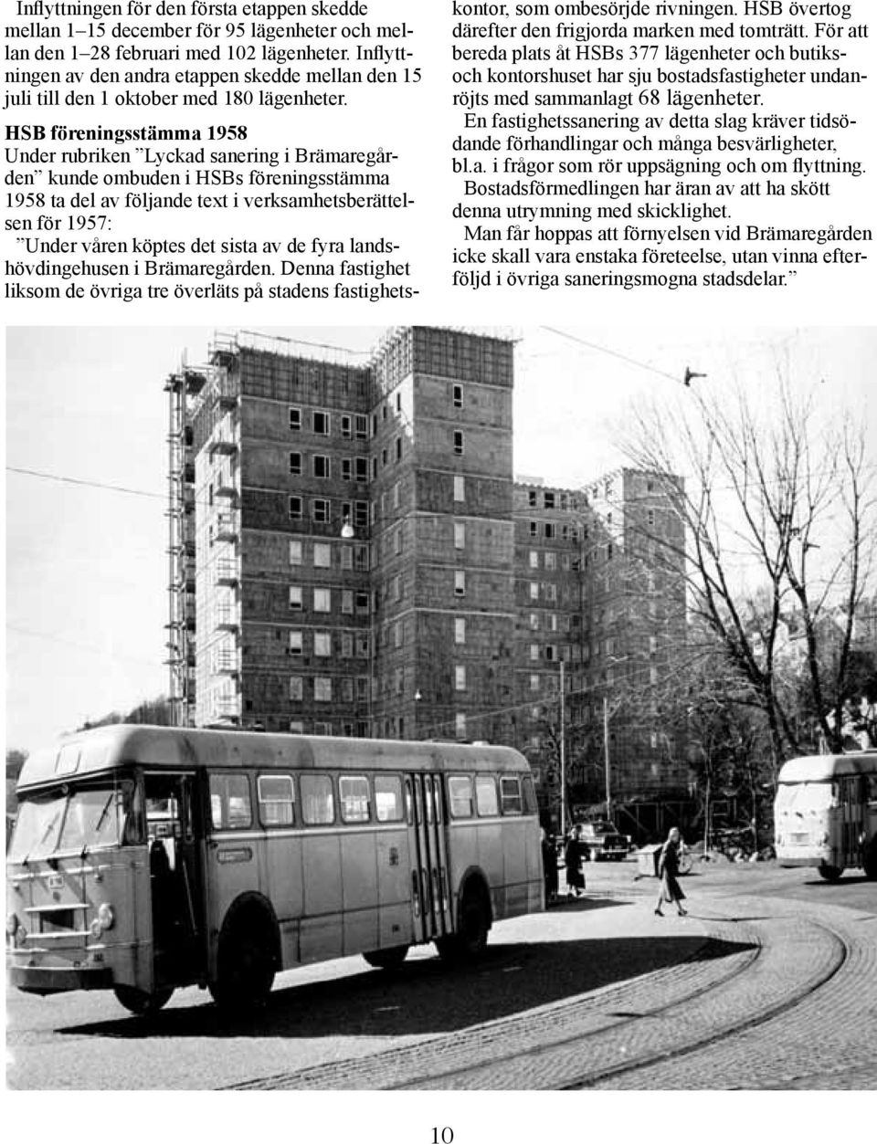 HSB föreningsstämma 1958 Under rubriken Lyckad sanering i Brämaregården kunde ombuden i HSBs föreningsstämma 1958 ta del av följande text i verksamhetsberättelsen för 1957: Under våren köptes det