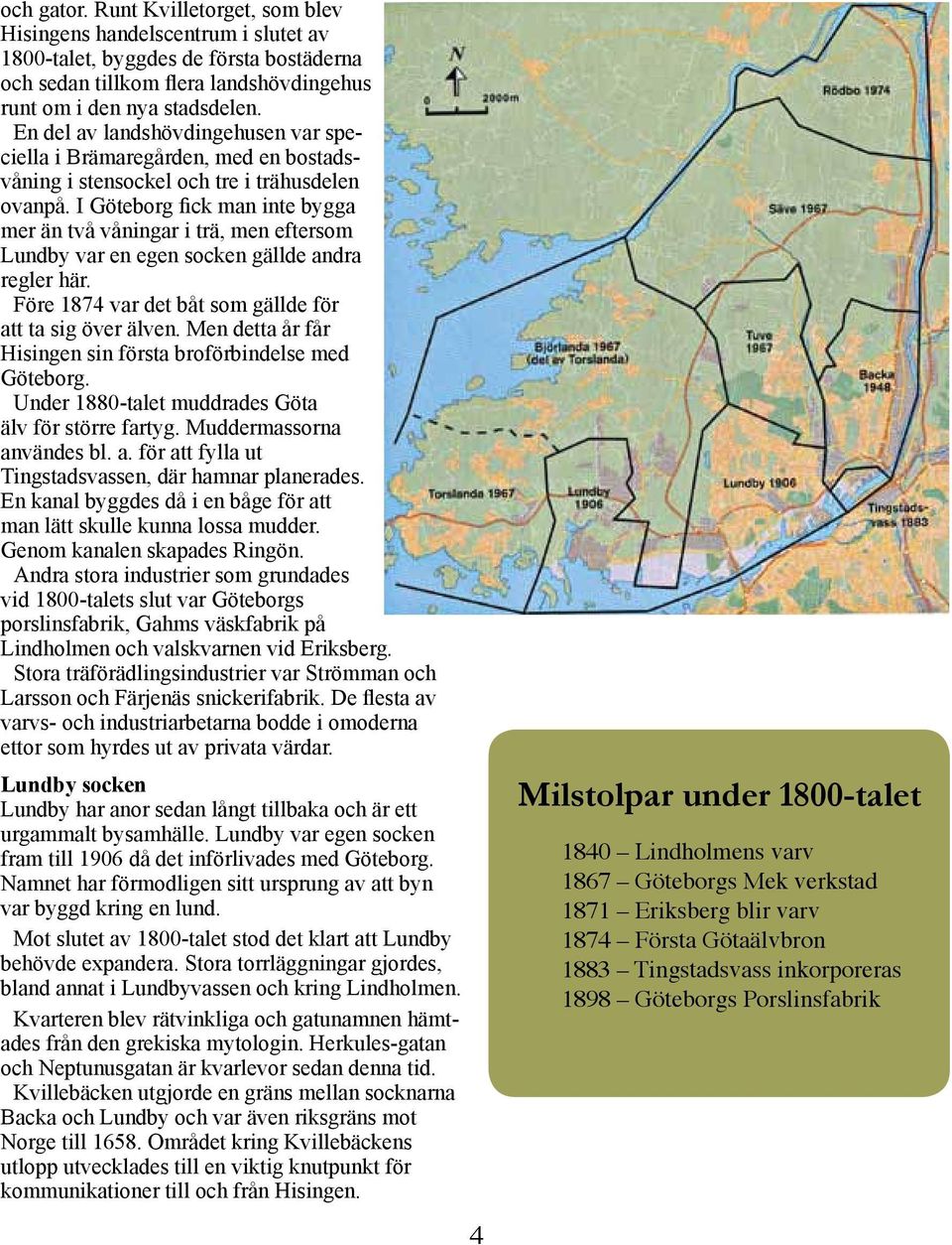 I Göteborg fick man inte bygga mer än två våningar i trä, men eftersom Lundby var en egen socken gällde andra regler här. Före 1874 var det båt som gällde för att ta sig över älven.