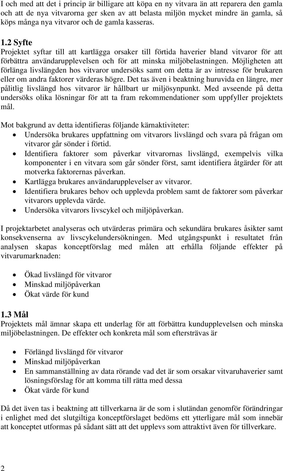 Möjligheten att förlänga livslängden hos vitvaror undersöks samt om detta är av intresse för brukaren eller om andra faktorer värderas högre.