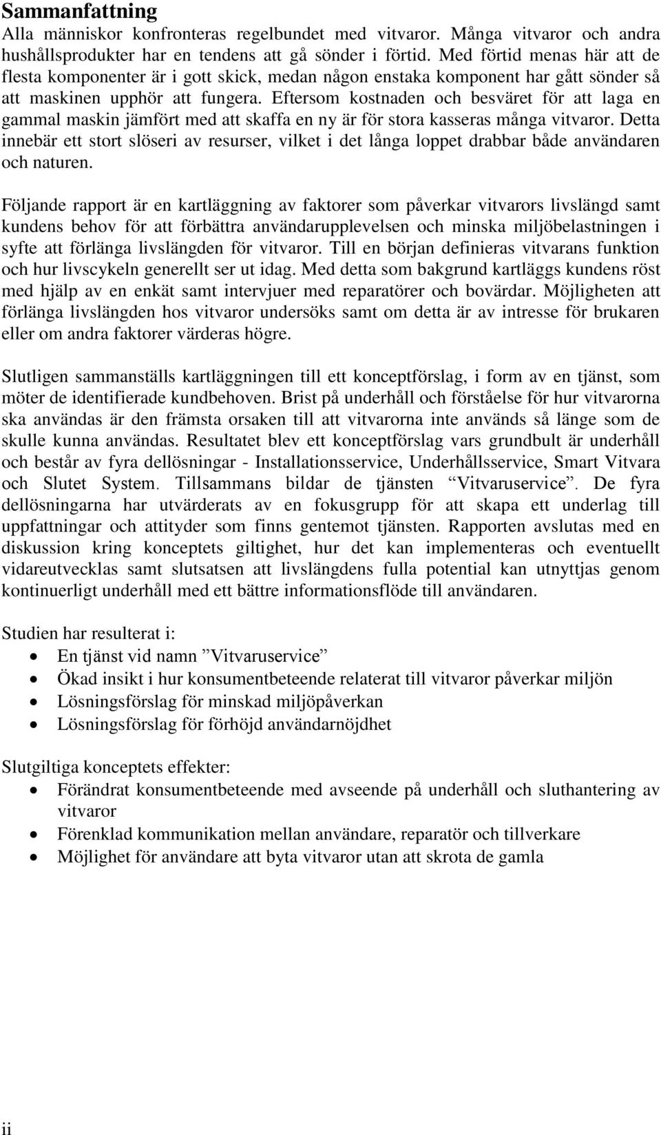 Eftersom kostnaden och besväret för att laga en gammal maskin jämfört med att skaffa en ny är för stora kasseras många vitvaror.