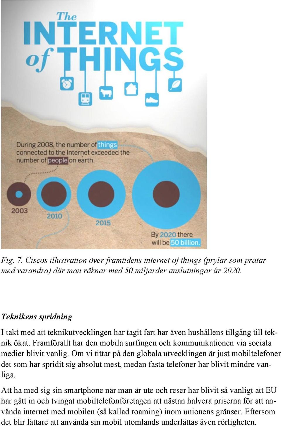 Framförallt har den mobila surfingen och kommunikationen via sociala medier blivit vanlig.