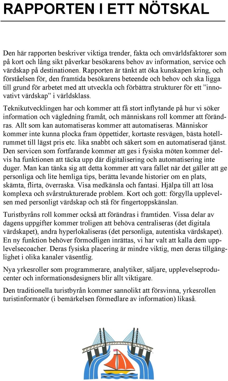 Rapporten är tänkt att öka kunskapen kring, och förståelsen för, den framtida besökarens beteende och behov och ska ligga till grund för arbetet med att utveckla och förbättra strukturer för ett