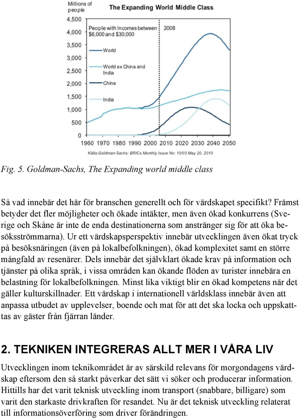 Ur ett värdskapsperspektiv innebär utvecklingen även ökat tryck på besöksnäringen (även på lokalbefolkningen), ökad komplexitet samt en större mångfald av resenärer.