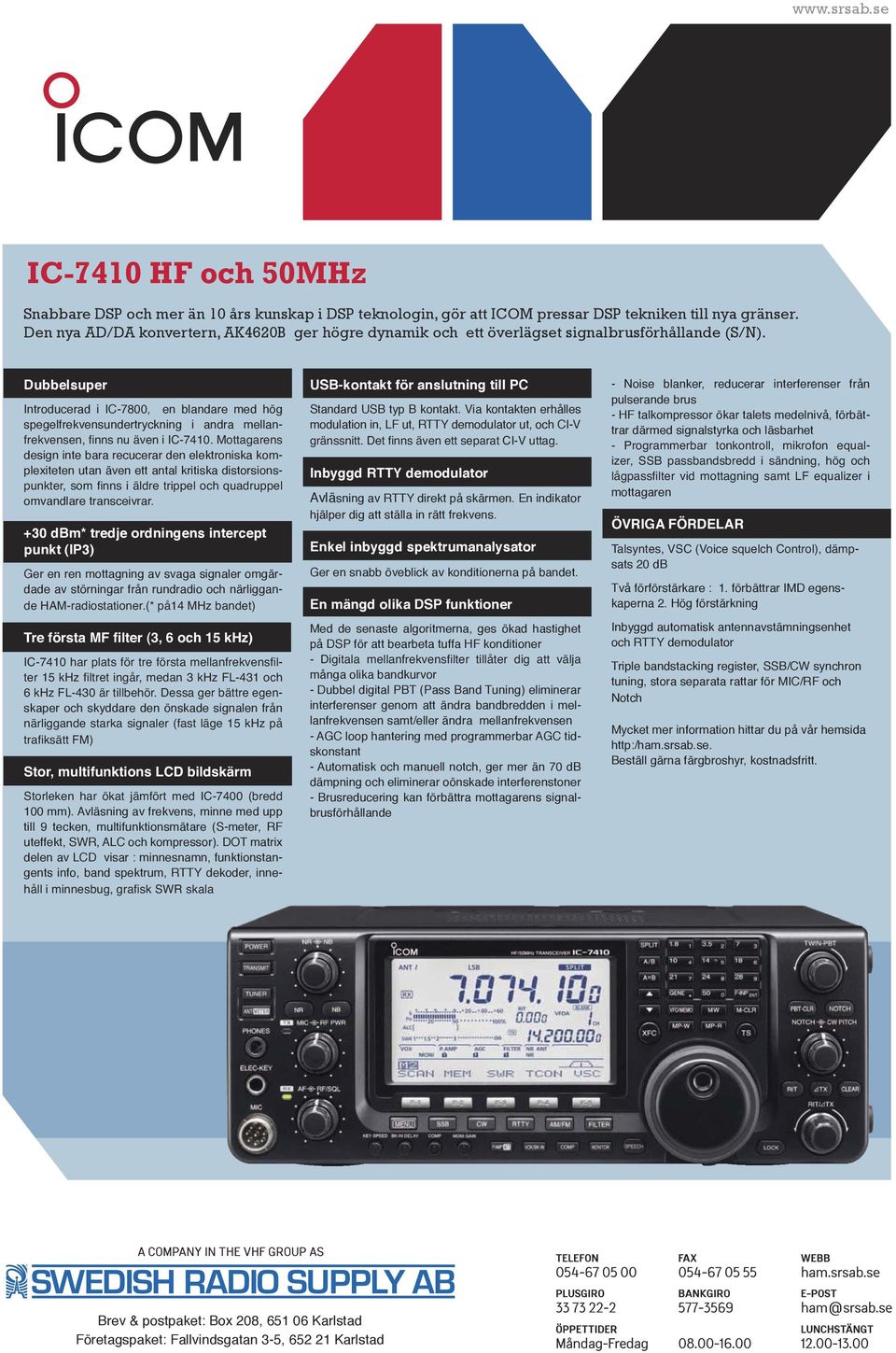 Dubbelsuper Introducerad i IC-7800, en blandare med hög spegelfrekvensundertryckning i andra mellan- design inte bara recucerar den elektroniska komplexiteten utan även ett antal kritiska