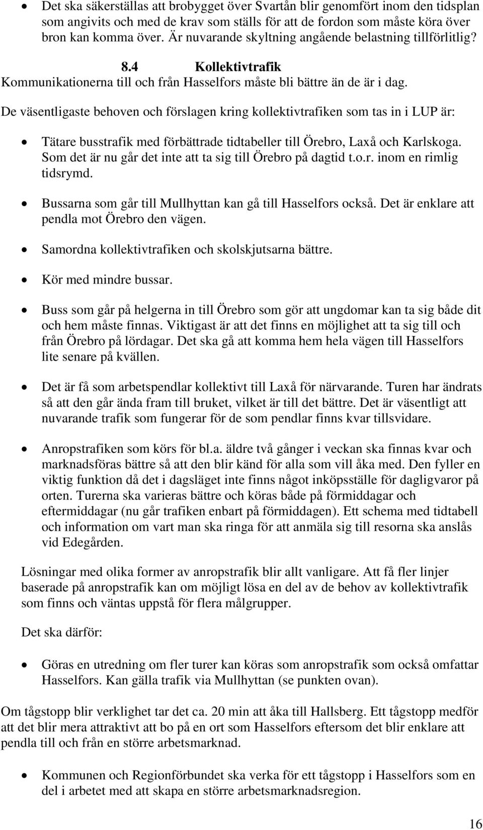 De väsentligaste behoven och förslagen kring kollektivtrafiken som tas in i LUP är: Tätare busstrafik med förbättrade tidtabeller till Örebro, Laxå och Karlskoga.