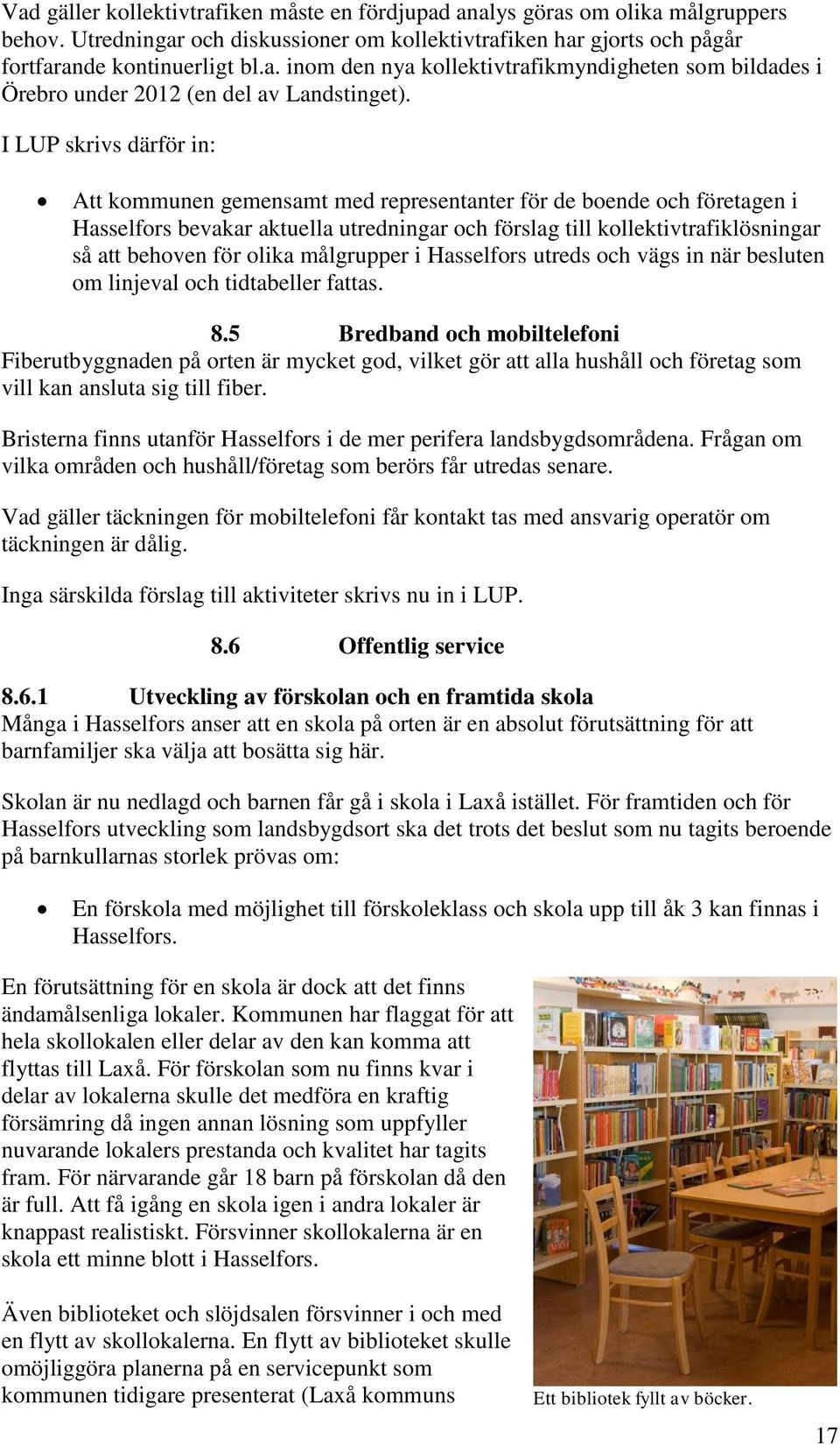 olika målgrupper i Hasselfors utreds och vägs in när besluten om linjeval och tidtabeller fattas. 8.