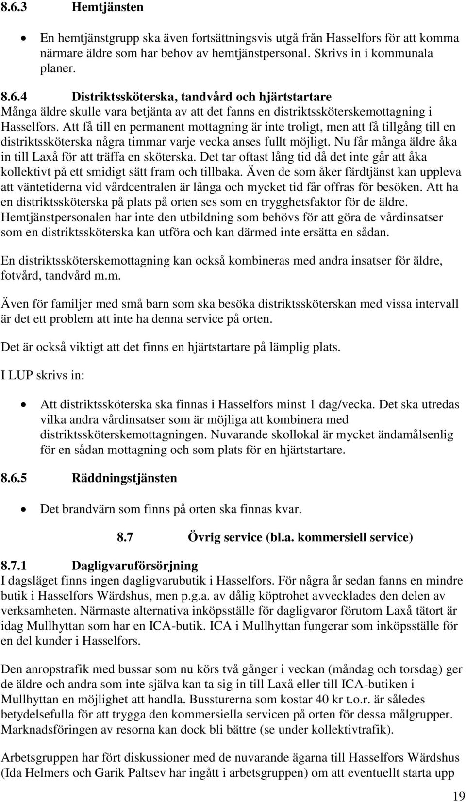 Nu får många äldre åka in till Laxå för att träffa en sköterska. Det tar oftast lång tid då det inte går att åka kollektivt på ett smidigt sätt fram och tillbaka.