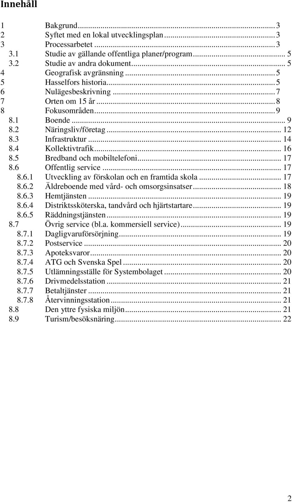 4 Kollektivtrafik... 16 8.5 Bredband och mobiltelefoni... 17 8.6 Offentlig service... 17 8.6.1 Utveckling av förskolan och en framtida skola... 17 8.6.2 Äldreboende med vård- och omsorgsinsatser.