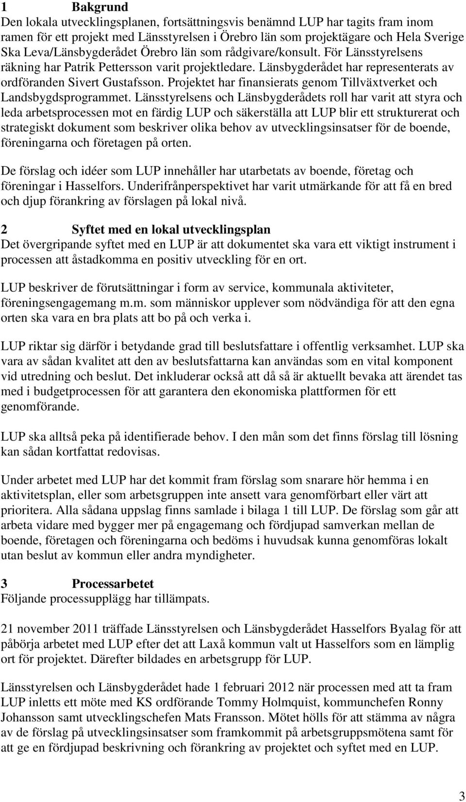 Projektet har finansierats genom Tillväxtverket och Landsbygdsprogrammet.