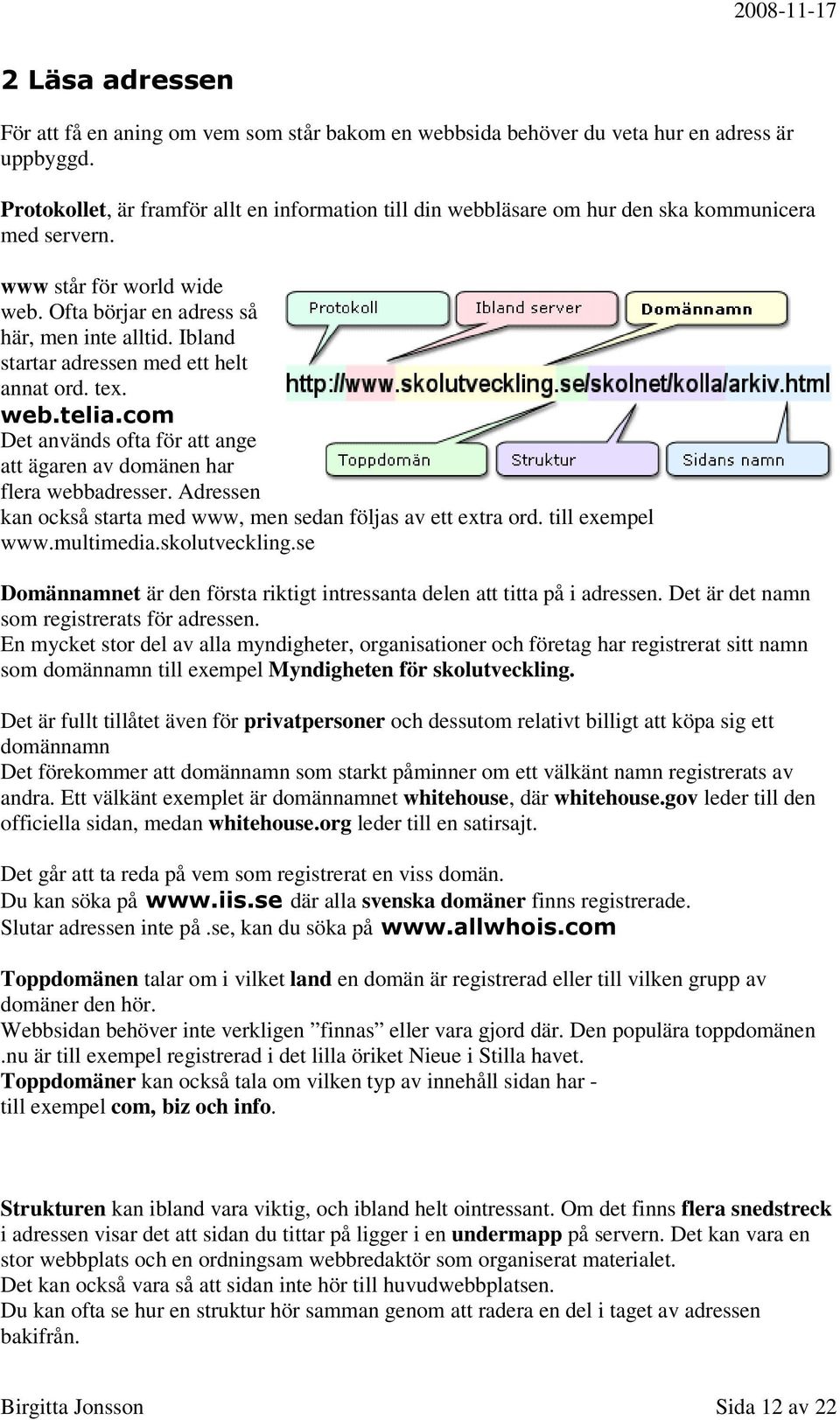 Ibland startar adressen med ett helt annat ord. tex. web.telia.com Det används ofta för att ange att ägaren av domänen har flera webbadresser.