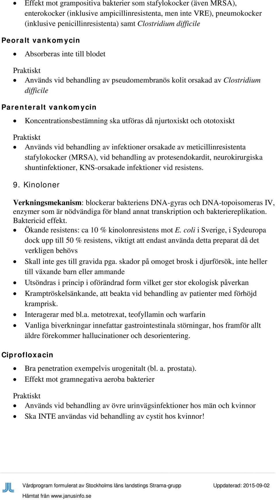 njurtoxiskt och ototoxiskt Används vid behandling av infektioner orsakade av meticillinresistenta stafylokocker (MRSA), vid behandling av protesendokardit, neurokirurgiska shuntinfektioner,