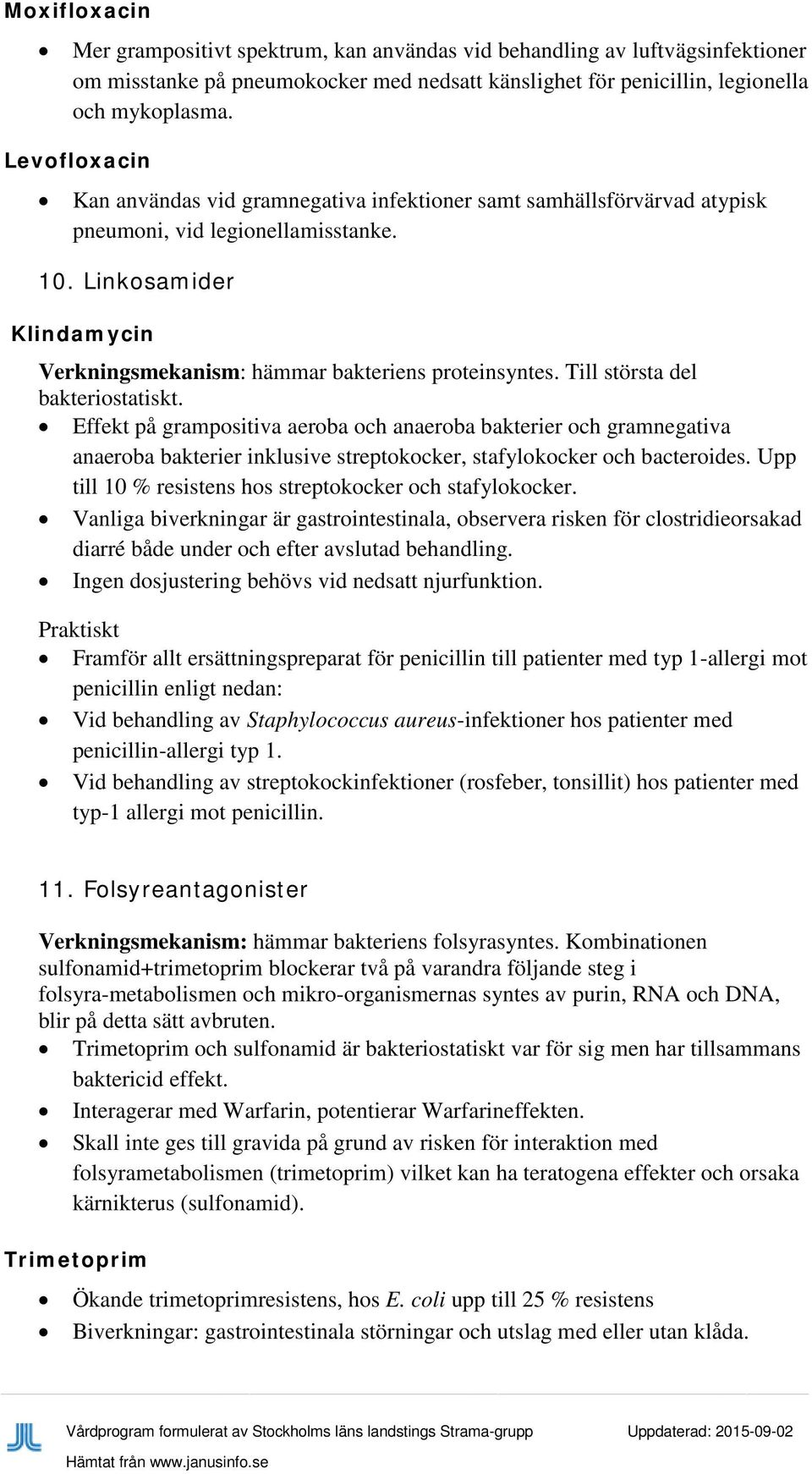 Linkosamider Klindamycin Verkningsmekanism: hämmar bakteriens proteinsyntes. Till största del bakteriostatiskt.