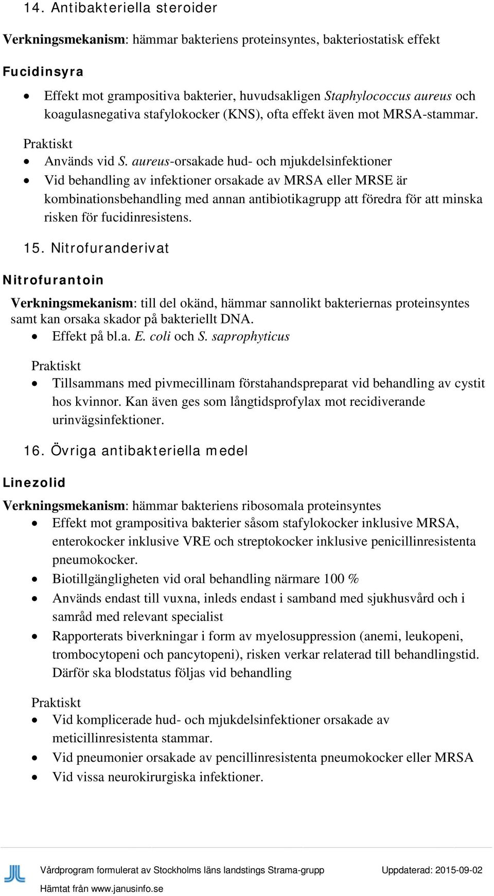 aureus-orsakade hud- och mjukdelsinfektioner Vid behandling av infektioner orsakade av MRSA eller MRSE är kombinationsbehandling med annan antibiotikagrupp att föredra för att minska risken för