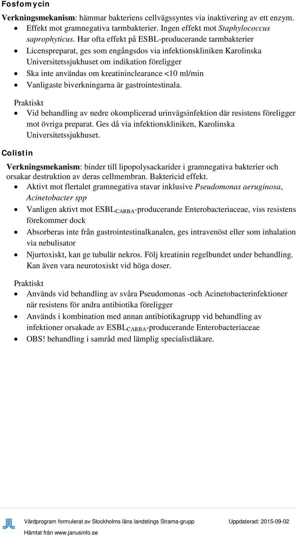 kreatininclearance <10 ml/min Vanligaste biverkningarna är gastrointestinala. Vid behandling av nedre okomplicerad urinvägsinfektion där resistens föreligger mot övriga preparat.