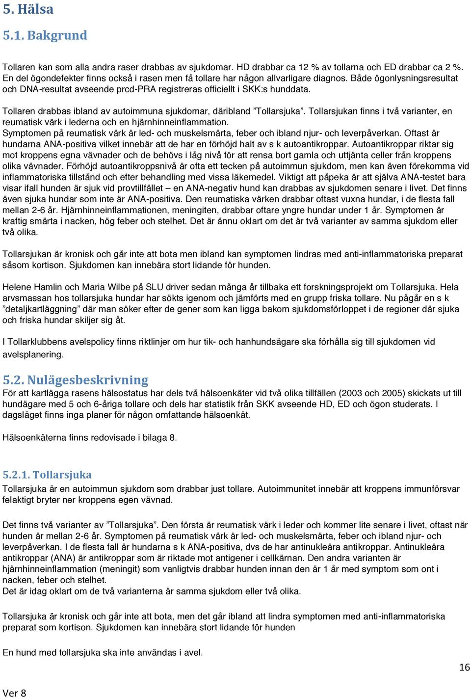 Tollaren drabbas ibland av autoimmuna sjukdomar, däribland Tollarsjuka. Tollarsjukan finns i två varianter, en reumatisk värk i lederna och en hjärnhinneinflammation.