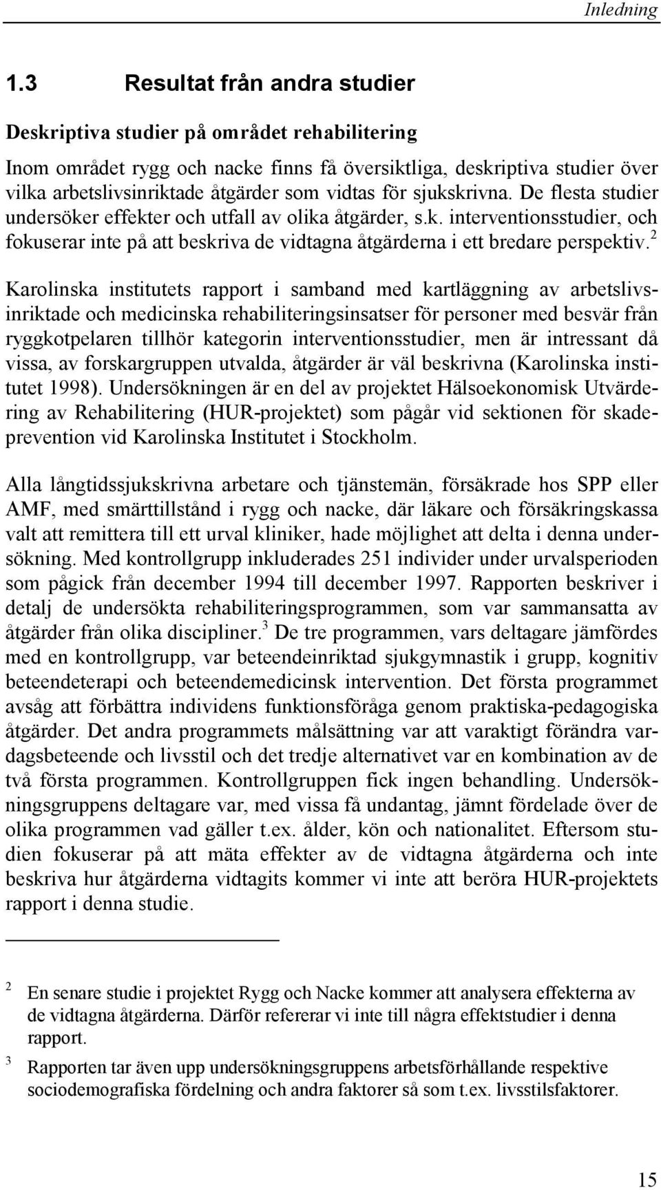 för sjukskrivna. De flesta studier undersöker effekter och utfall av olika åtgärder, s.k. interventionsstudier, och fokuserar inte på att beskriva de vidtagna åtgärderna i ett bredare perspektiv.