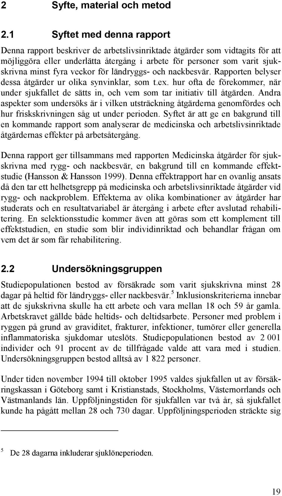 veckor för ländryggs- och nackbesvär. Rapporten belyser dessa åtgärder ur olika synvinklar, som t.ex. hur ofta de förekommer, när under sjukfallet de sätts in, och vem som tar initiativ till åtgärden.