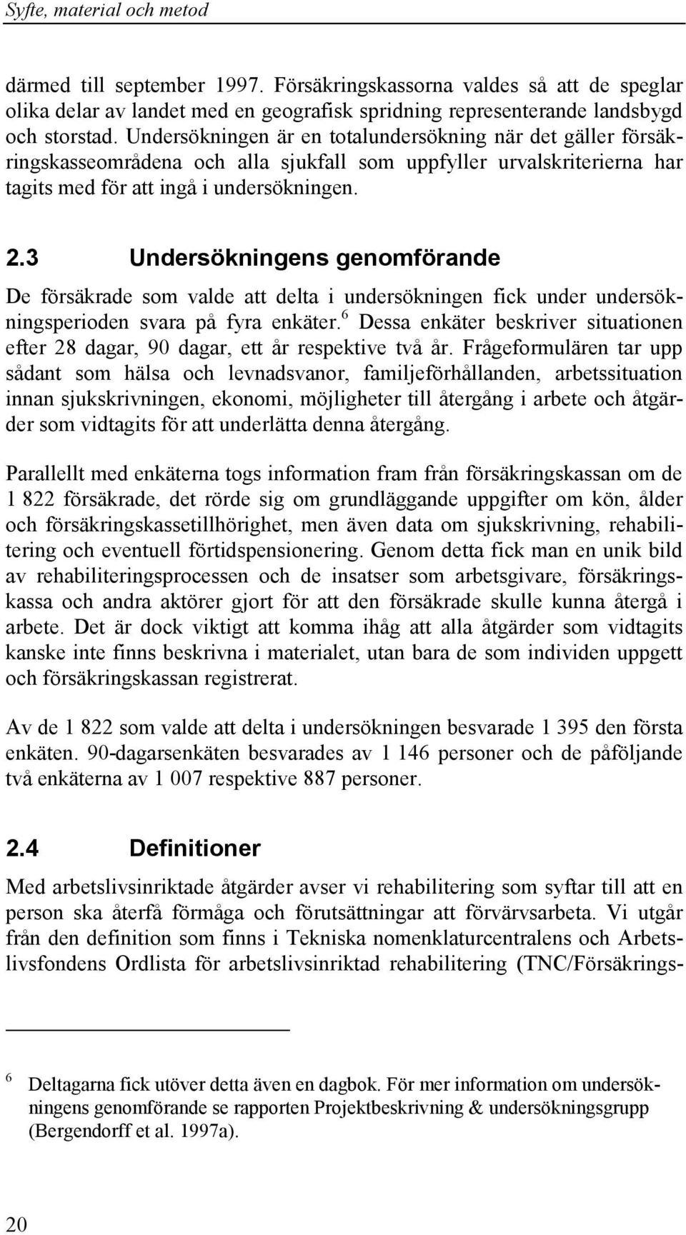 3 Undersökningens genomförande De försäkrade som valde att delta i undersökningen fick under undersökningsperioden svara på fyra enkäter.