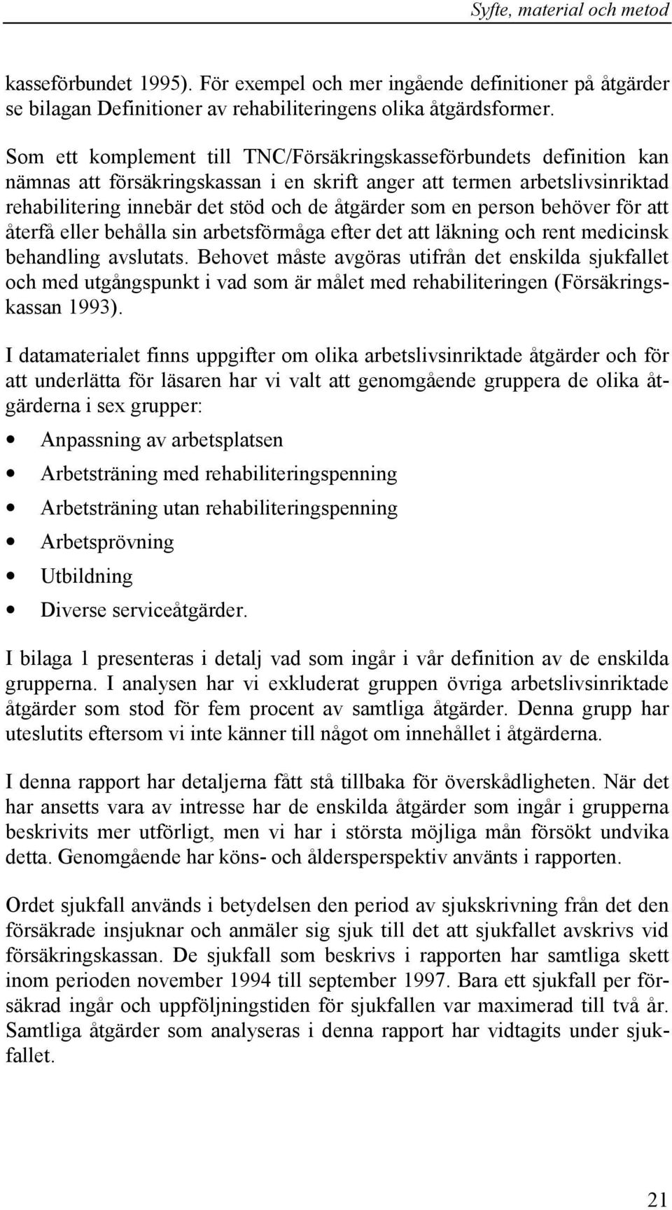 en person behöver för att återfå eller behålla sin arbetsförmåga efter det att läkning och rent medicinsk behandling avslutats.