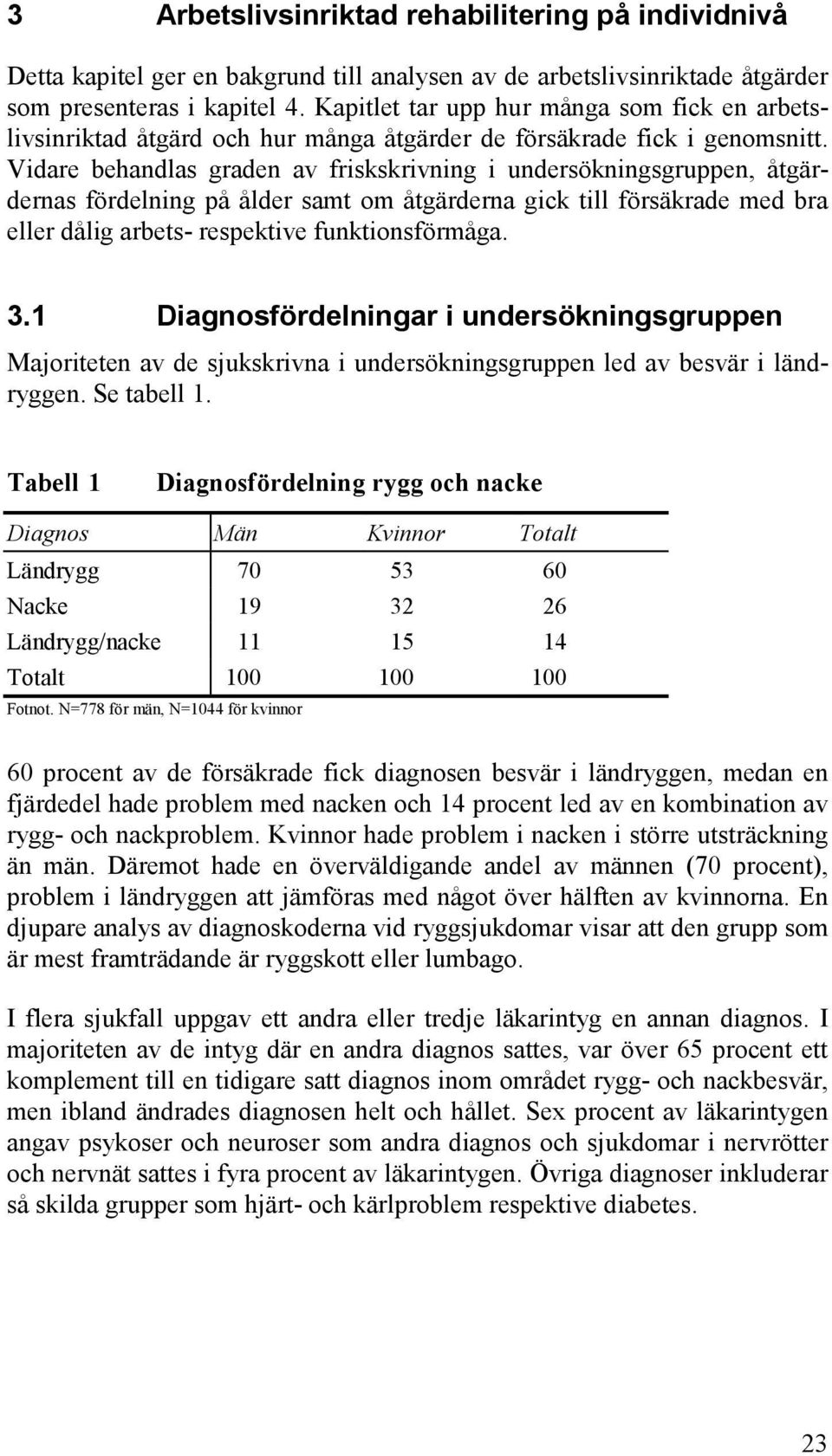 Vidare behandlas graden av friskskrivning i undersökningsgruppen, åtgärdernas fördelning på ålder samt om åtgärderna gick till försäkrade med bra eller dålig arbets- respektive funktionsförmåga. 3.