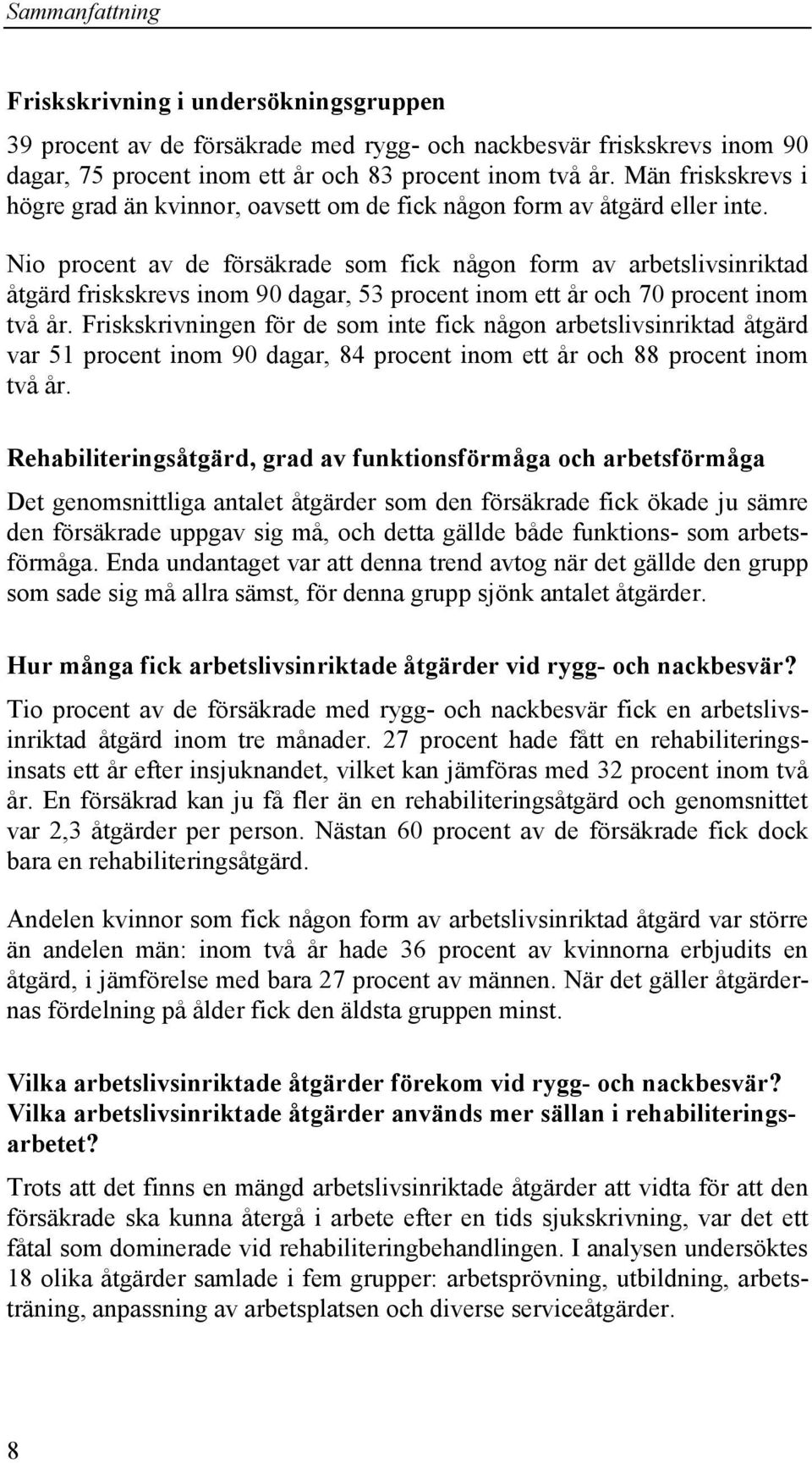 Nio procent av de försäkrade som fick någon form av arbetslivsinriktad åtgärd friskskrevs inom 90 dagar, 53 procent inom ett år och 70 procent inom två år.