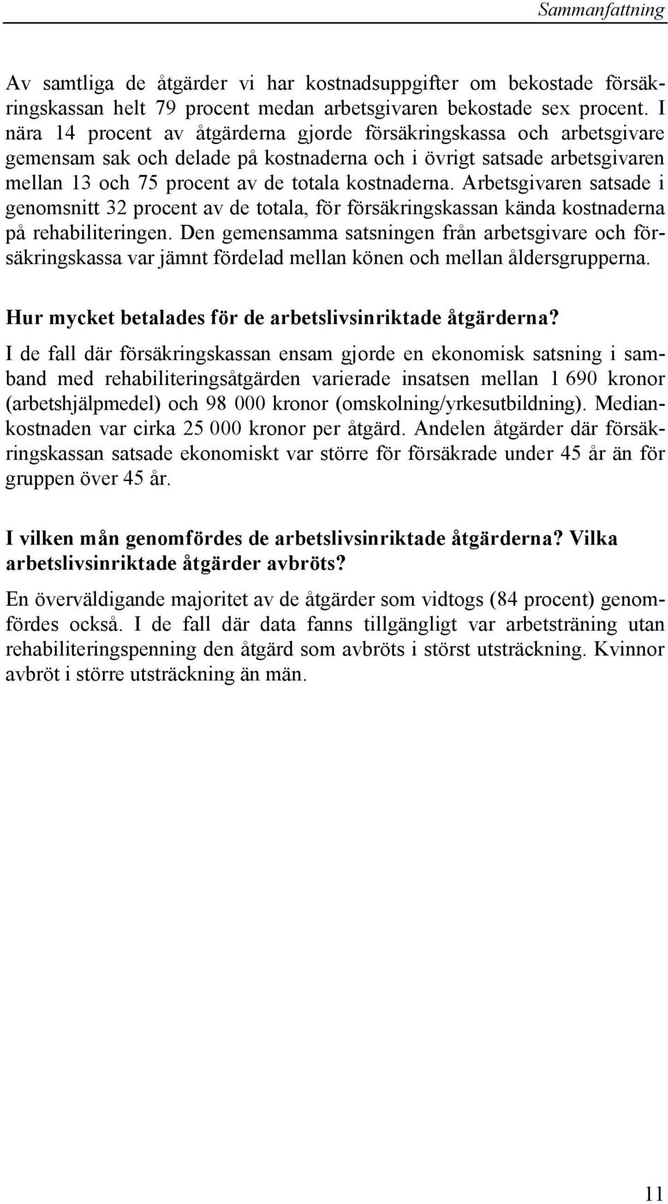 Arbetsgivaren satsade i genomsnitt 32 procent av de totala, för försäkringskassan kända kostnaderna på rehabiliteringen.