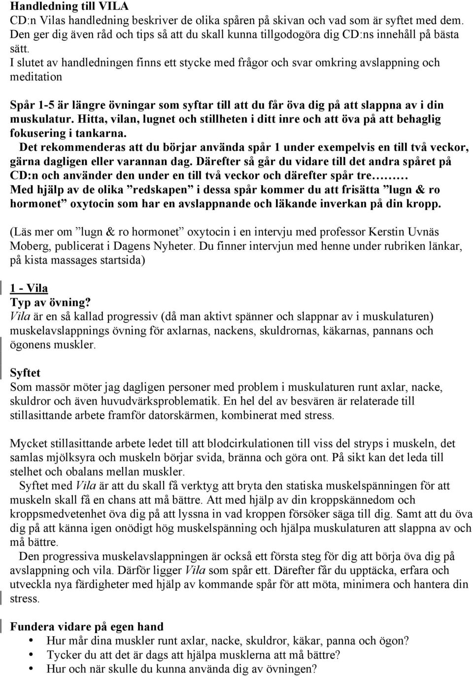 I slutet av handledningen finns ett stycke med frågor och svar omkring avslappning och meditation Spår 1-5 är längre övningar som syftar till att du får öva dig på att slappna av i din muskulatur.